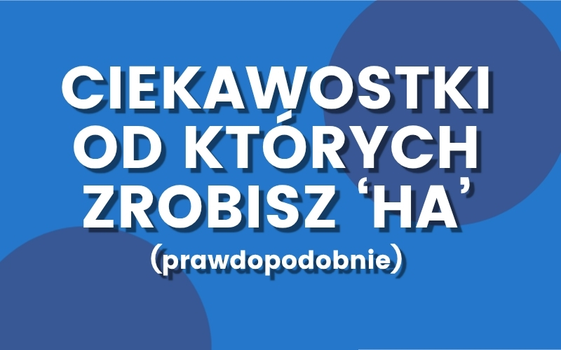35 zabawnych ciekawostek (które można opowiadać jak żarty)